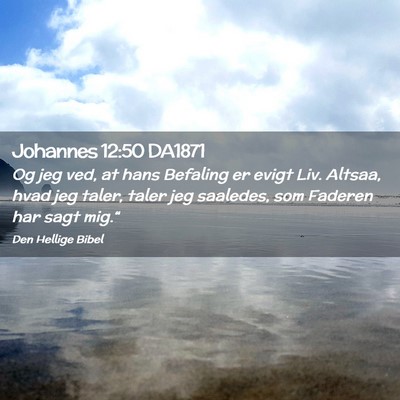 Picture 02 - Johannes 12:50 DA1871 - Og jeg ved, at hans Befaling er evigt Liv. - Bible Verse Picture