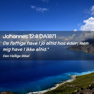 Picture 02 - Johannes 12:8 DA1871 - De fattige have I jo altid hos eder; men mig have - Bible Verse Picture