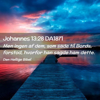 Picture 02 - Johannes 13:28 DA1871 - Men ingen af dem, som sade til Bords, forstod, - Bible Verse Picture
