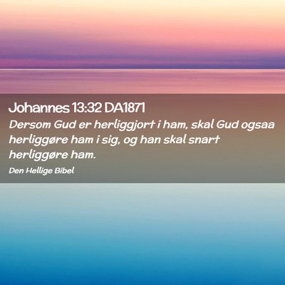 Picture 02 - Johannes 13:32 DA1871 - Dersom Gud er herliggjort i ham, skal Gud ogsaa - Bible Verse Picture