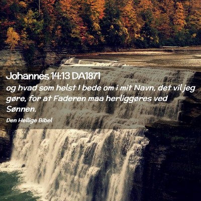 Picture 02 - Johannes 14:13 DA1871 - og hvad som helst I bede om i mit Navn, det vil - Bible Verse Picture