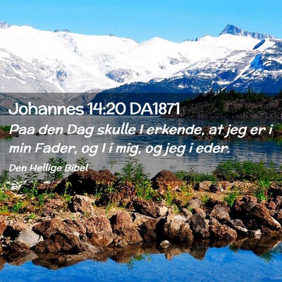 Picture 02 - Johannes 14:20 DA1871 - Paa den Dag skulle I erkende, at jeg er i min - Bible Verse Picture