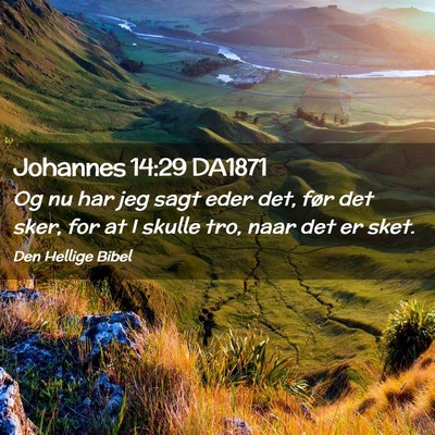 Picture 02 - Johannes 14:29 DA1871 - Og nu har jeg sagt eder det, før det sker, for - Bible Verse Picture