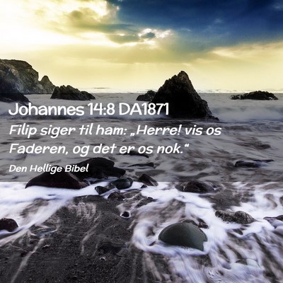 Picture 02 - Johannes 14:8 DA1871 - Filip siger til ham: „Herre! vis os Faderen, og - Bible Verse Picture