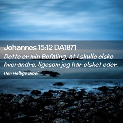 Picture 02 - Johannes 15:12 DA1871 - Dette er min Befaling, at I skulle elske - Bible Verse Picture