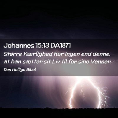 Picture 02 - Johannes 15:13 DA1871 - Større Kærlighed har ingen end denne, at han - Bible Verse Picture