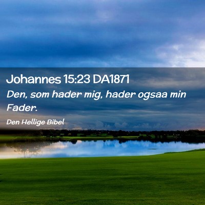Picture 02 - Johannes 15:23 DA1871 - Den, som hader mig, hader ogsaa min - Bible Verse Picture