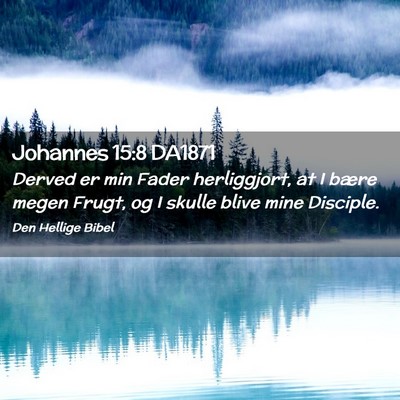 Picture 02 - Johannes 15:8 DA1871 - Derved er min Fader herliggjort, at I bære megen - Bible Verse Picture