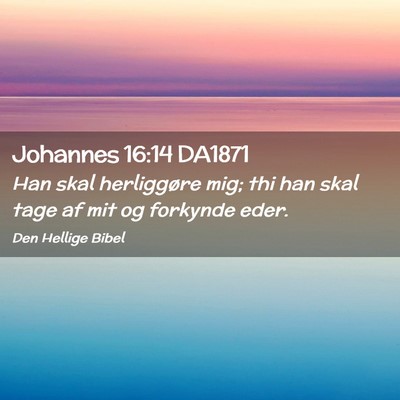 Picture 02 - Johannes 16:14 DA1871 - Han skal herliggøre mig; thi han skal tage af - Bible Verse Picture