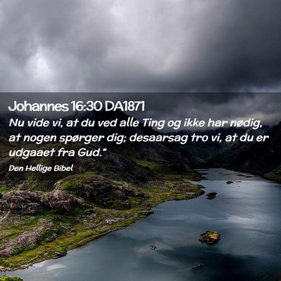Picture 02 - Johannes 16:30 DA1871 - Nu vide vi, at du ved alle Ting og ikke har - Bible Verse Picture