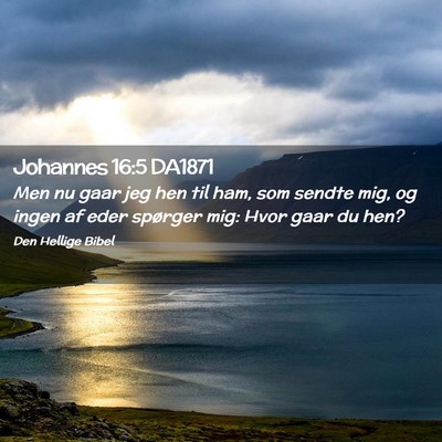 Picture 02 - Johannes 16:5 DA1871 - Men nu gaar jeg hen til ham, som sendte mig, og - Bible Verse Picture