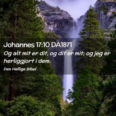 Picture 02 - Johannes 17:10 DA1871 - Og alt mit er dit, og dit er mit; og jeg er - Bible Verse Picture