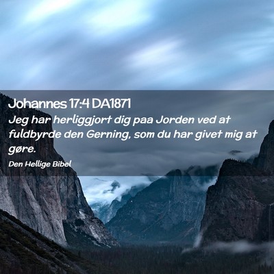Picture 02 - Johannes 17:4 DA1871 - Jeg har herliggjort dig paa Jorden ved at - Bible Verse Picture