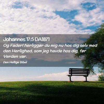 Picture 02 - Johannes 17:5 DA1871 - Og Fader! herliggør du mig nu hos dig selv med - Bible Verse Picture