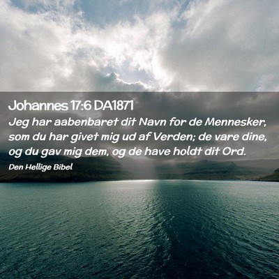 Picture 02 - Johannes 17:6 DA1871 - Jeg har aabenbaret dit Navn for de Mennesker, som - Bible Verse Picture