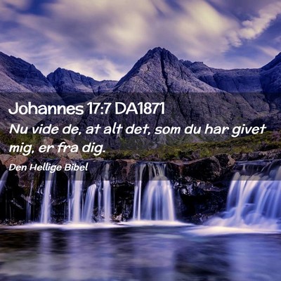 Picture 02 - Johannes 17:7 DA1871 - Nu vide de, at alt det, som du har givet mig, er - Bible Verse Picture