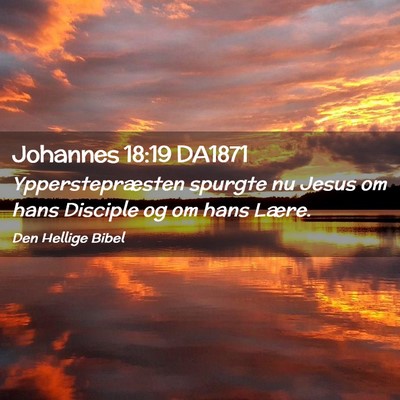Picture 02 - Johannes 18:19 DA1871 - Ypperstepræsten spurgte nu Jesus om hans - Bible Verse Picture