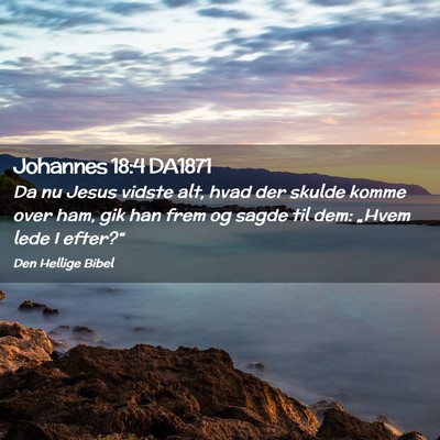Picture 02 - Johannes 18:4 DA1871 - Da nu Jesus vidste alt, hvad der skulde komme - Bible Verse Picture