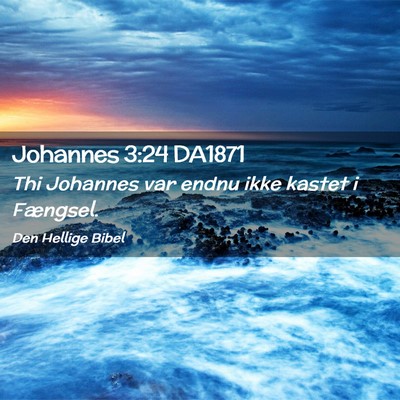 Picture 02 - Johannes 3:24 DA1871 - Thi Johannes var endnu ikke kastet i - Bible Verse Picture