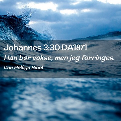 Picture 02 - Johannes 3:30 DA1871 - Han bør vokse, men jeg - Bible Verse Picture