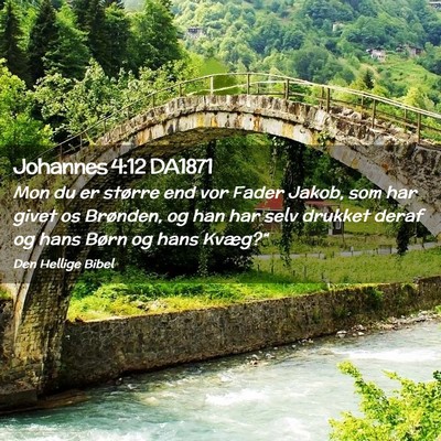 Picture 02 - Johannes 4:12 DA1871 - Mon du er større end vor Fader Jakob, som har - Bible Verse Picture