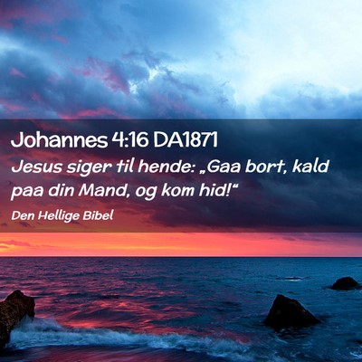 Picture 02 - Johannes 4:16 DA1871 - Jesus siger til hende: „Gaa bort, kald paa din - Bible Verse Picture