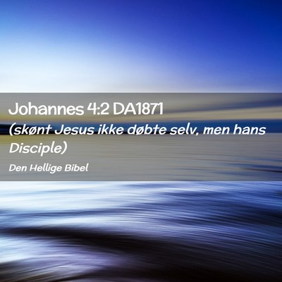 Picture 02 - Johannes 4:2 DA1871 - (skønt Jesus ikke døbte selv, men hans - Bible Verse Picture