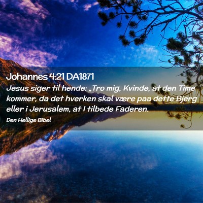 Picture 02 - Johannes 4:21 DA1871 - Jesus siger til hende: „Tro mig, Kvinde, at den - Bible Verse Picture