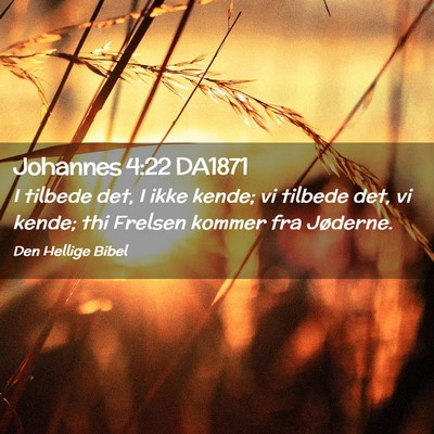 Picture 02 - Johannes 4:22 DA1871 - I tilbede det, I ikke kende; vi tilbede det, vi - Bible Verse Picture