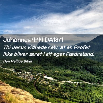 Picture 02 - Johannes 4:44 DA1871 - Thi Jesus vidnede selv, at en Profet ikke bliver - Bible Verse Picture