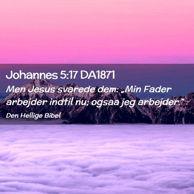 Picture 02 - Johannes 5:17 DA1871 - Men Jesus svarede dem: „Min Fader arbejder - Bible Verse Picture