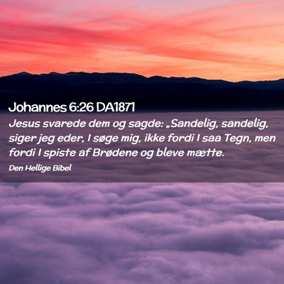 Picture 02 - Johannes 6:26 DA1871 - Jesus svarede dem og sagde: „Sandelig, - Bible Verse Picture