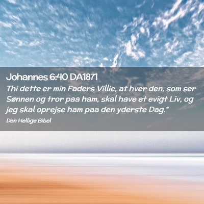 Picture 02 - Johannes 6:40 DA1871 - Thi dette er min Faders Villie, at hver den, som - Bible Verse Picture