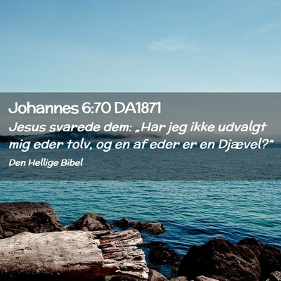 Picture 02 - Johannes 6:70 DA1871 - Jesus svarede dem: „Har jeg ikke udvalgt mig - Bible Verse Picture