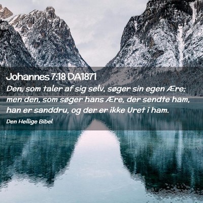 Picture 02 - Johannes 7:18 DA1871 - Den, som taler af sig selv, søger sin egen Ære; - Bible Verse Picture