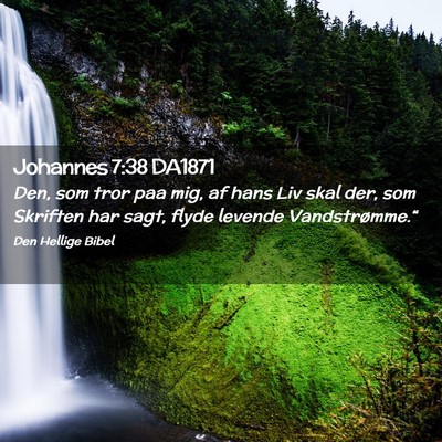 Picture 02 - Johannes 7:38 DA1871 - Den, som tror paa mig, af hans Liv skal der, som - Bible Verse Picture