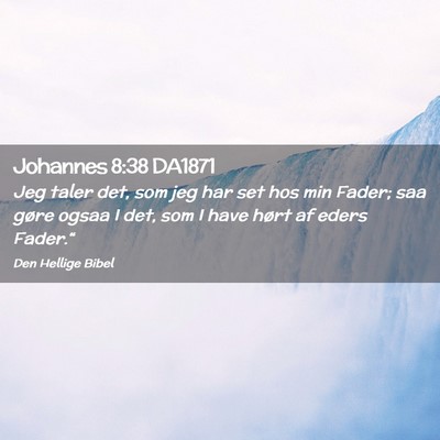 Picture 02 - Johannes 8:38 DA1871 - Jeg taler det, som jeg har set hos min Fader; saa - Bible Verse Picture
