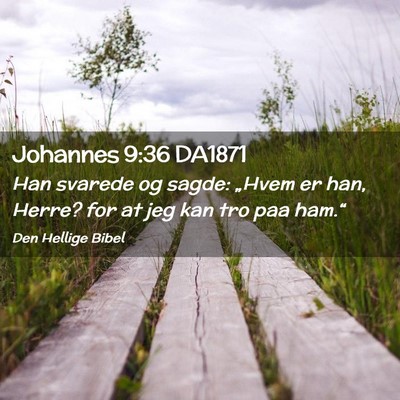Picture 02 - Johannes 9:36 DA1871 - Han svarede og sagde: „Hvem er han, Herre? for - Bible Verse Picture