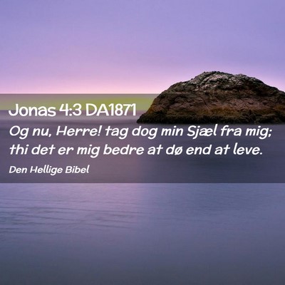 Picture 02 - Jonas 4:3 DA1871 - Og nu, Herre! tag dog min Sjæl fra mig; thi det - Bible Verse Picture