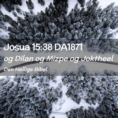 Picture 02 - Josua 15:38 DA1871 - og Dilan og Mizpe og - Bible Verse Picture
