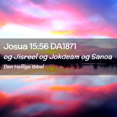Picture 02 - Josua 15:56 DA1871 - og Jisreel og Jokdeam og - Bible Verse Picture