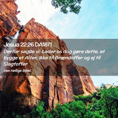 Picture 02 - Josua 22:26 DA1871 - Derfor sagde vi: Lader os dog gøre dette, at - Bible Verse Picture