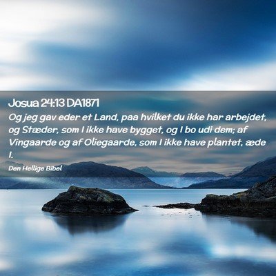 Picture 02 - Josua 24:13 DA1871 - Og jeg gav eder et Land, paa hvilket du ikke har - Bible Verse Picture