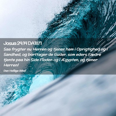 Picture 02 - Josua 24:14 DA1871 - Saa frygter nu Herren og tjener ham i Oprigtighed - Bible Verse Picture