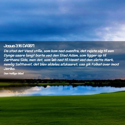 Picture 02 - Josua 3:16 DA1871 - Da stod det Vand stille, som kom ned ovenfra, det - Bible Verse Picture