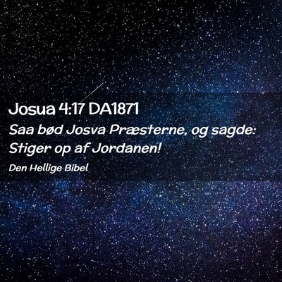 Picture 02 - Josua 4:17 DA1871 - Saa bød Josva Præsterne, og sagde: Stiger op af - Bible Verse Picture