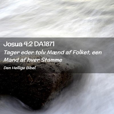 Picture 02 - Josua 4:2 DA1871 - Tager eder tolv Mænd af Folket, een Mand af hver - Bible Verse Picture