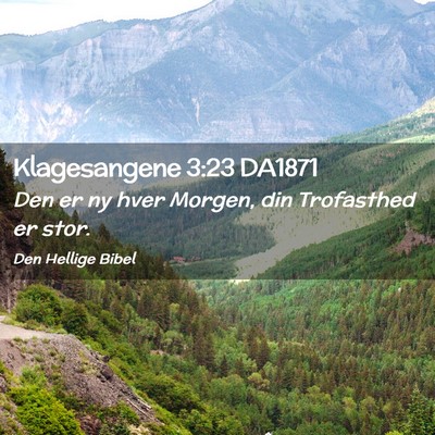 Picture 02 - Klagesangene 3:23 DA1871 - Den er ny hver Morgen, din Trofasthed er - Bible Verse Picture