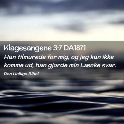Picture 02 - Klagesangene 3:7 DA1871 - Han tilmurede for mig, og jeg kan ikke komme ud, - Bible Verse Picture