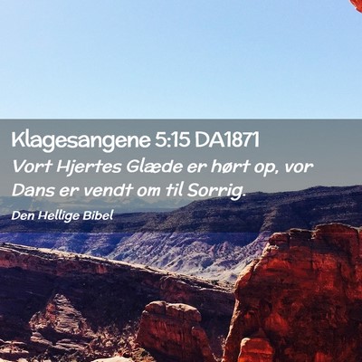 Picture 02 - Klagesangene 5:15 DA1871 - Vort Hjertes Glæde er hørt op, vor Dans er - Bible Verse Picture